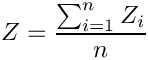 \[
     Z=\frac{\sum_{i=1}^n{Z_i}}{n}
\]