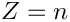 \[
     Z=n
\]
