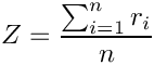 \[
     Z=\frac{\sum_{i = 1}^n r_i}{n}
\]